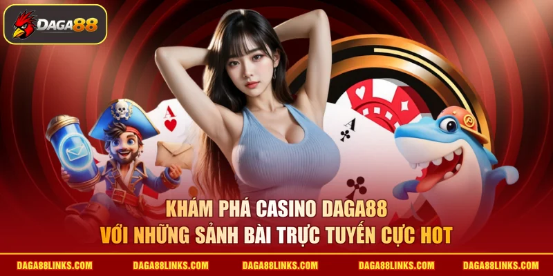 Khám phá casino daga88 với những sảnh bài trực tuyến cực hot