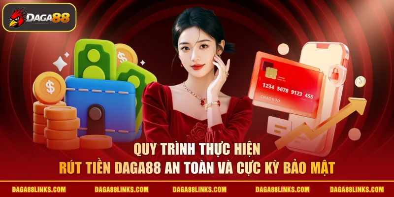 Quy trình thực hiện rút tiền daga88 an toàn và cực kỳ bảo mật
